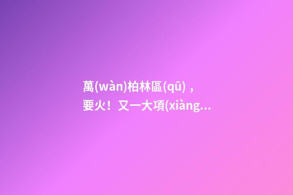 萬(wàn)柏林區(qū)，要火！又一大項(xiàng)目正式啟動(dòng)，打造太原生活新地標(biāo)！